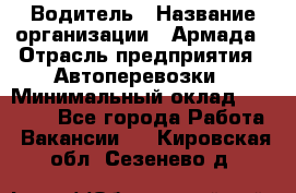 Водитель › Название организации ­ Армада › Отрасль предприятия ­ Автоперевозки › Минимальный оклад ­ 25 000 - Все города Работа » Вакансии   . Кировская обл.,Сезенево д.